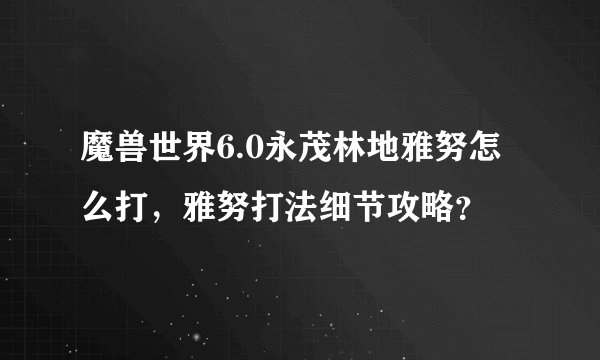 魔兽世界6.0永茂林地雅努怎么打，雅努打法细节攻略？