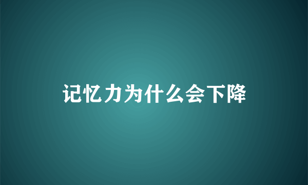 记忆力为什么会下降