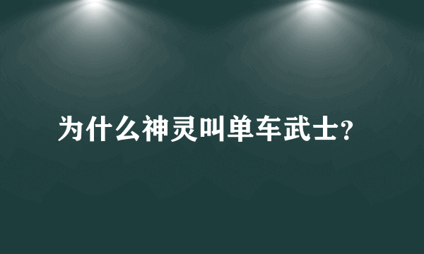 为什么神灵叫单车武士？