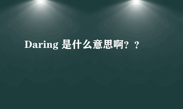 Daring 是什么意思啊？？