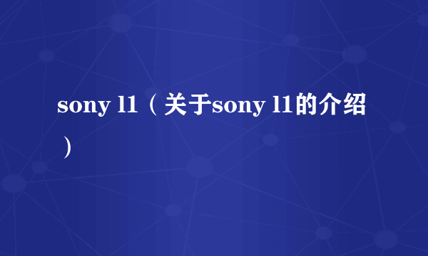 sony l1（关于sony l1的介绍）