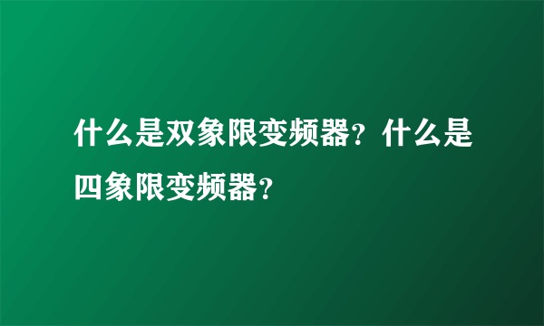 什么是双象限变频器？什么是四象限变频器？