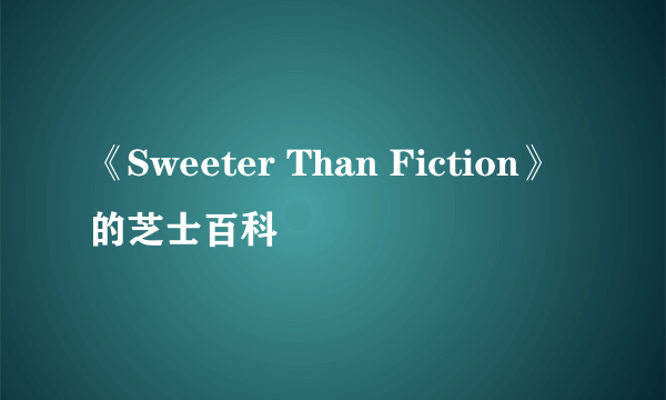 《Sweeter Than Fiction》的芝士百科