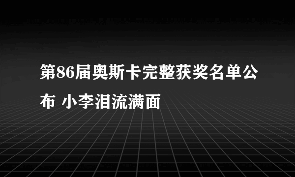 第86届奥斯卡完整获奖名单公布 小李泪流满面