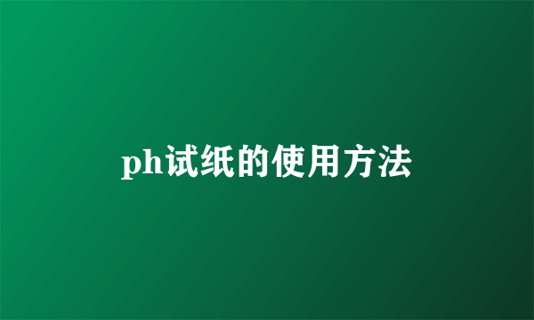 ph试纸的使用方法