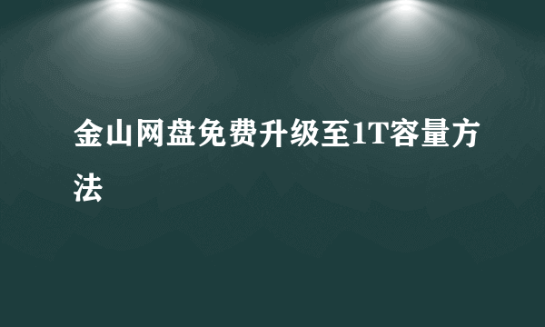 金山网盘免费升级至1T容量方法