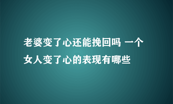 老婆变了心还能挽回吗 一个女人变了心的表现有哪些