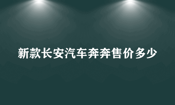 新款长安汽车奔奔售价多少