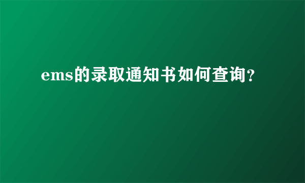 ems的录取通知书如何查询？