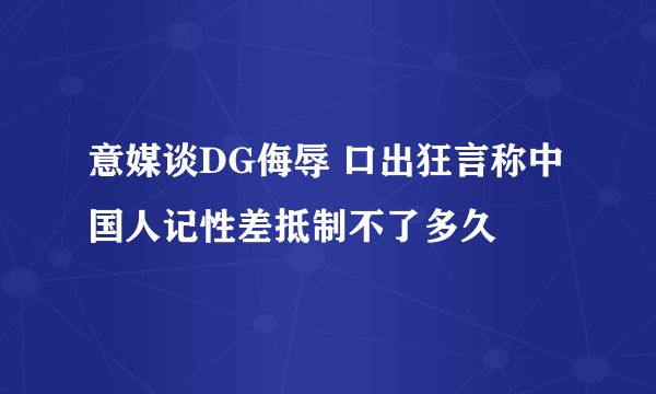 意媒谈DG侮辱 口出狂言称中国人记性差抵制不了多久