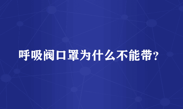 呼吸阀口罩为什么不能带？