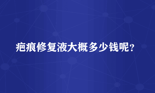 疤痕修复液大概多少钱呢？