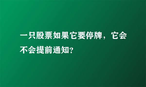 一只股票如果它要停牌，它会不会提前通知？