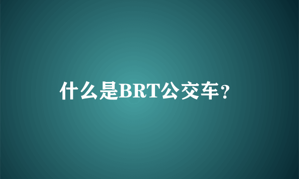 什么是BRT公交车？