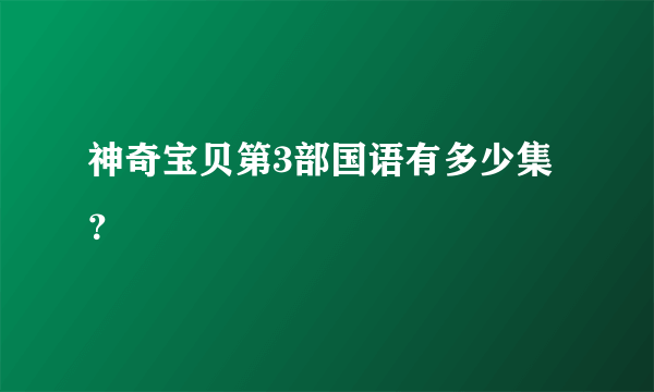 神奇宝贝第3部国语有多少集？