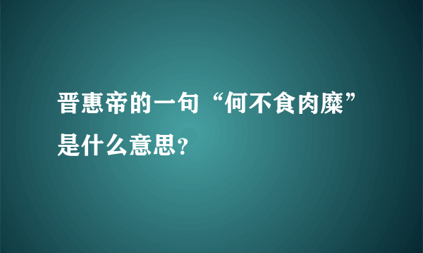 晋惠帝的一句“何不食肉糜”是什么意思？