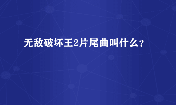 无敌破坏王2片尾曲叫什么？