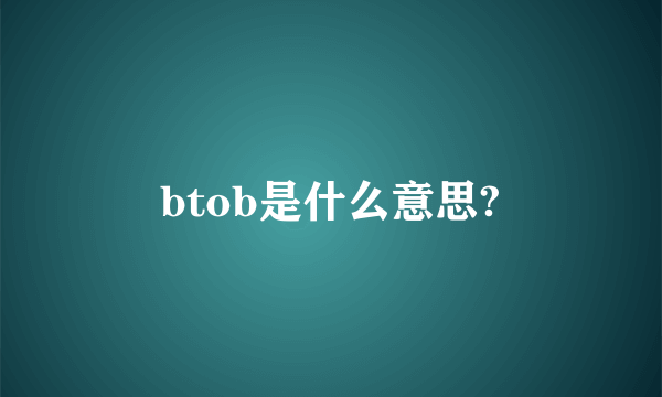 btob是什么意思?