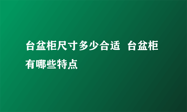 台盆柜尺寸多少合适  台盆柜有哪些特点