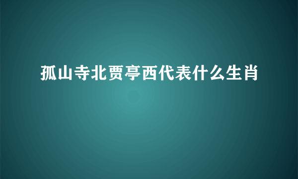 孤山寺北贾亭西代表什么生肖