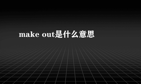 make out是什么意思