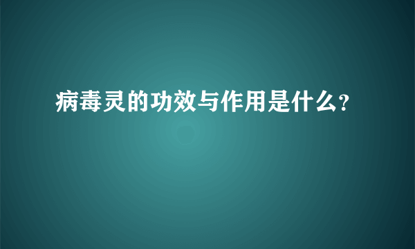 病毒灵的功效与作用是什么？