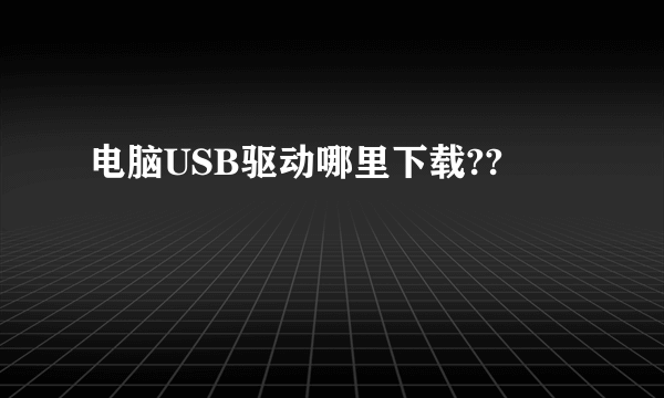 电脑USB驱动哪里下载??