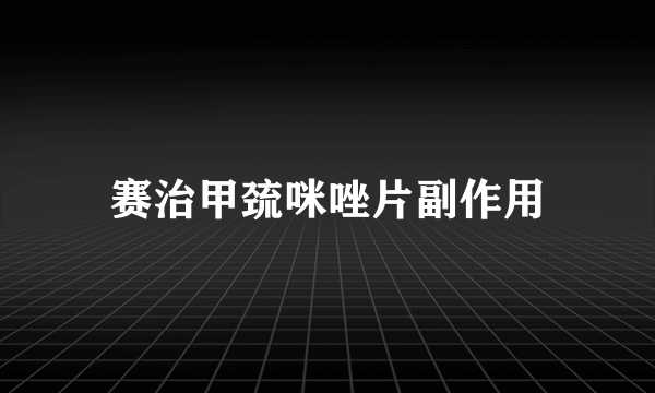 赛治甲巯咪唑片副作用