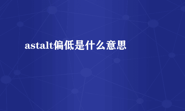 astalt偏低是什么意思