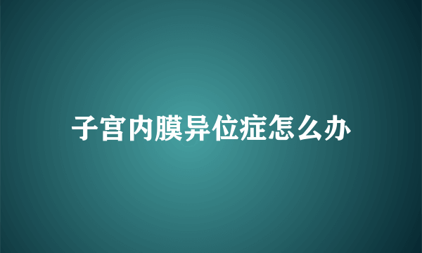 子宫内膜异位症怎么办