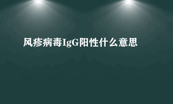 风疹病毒IgG阳性什么意思