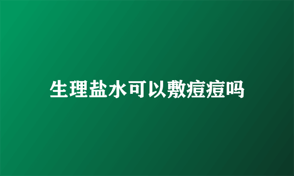 生理盐水可以敷痘痘吗