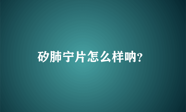 矽肺宁片怎么样呐？