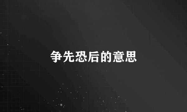 争先恐后的意思