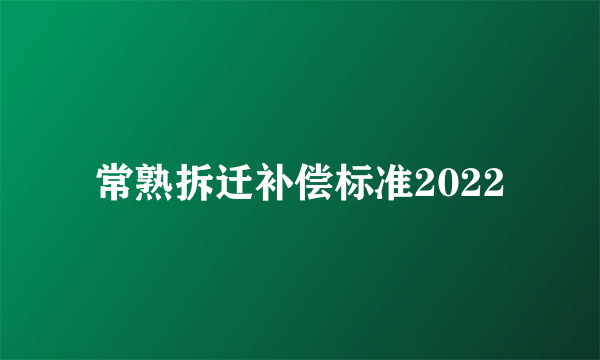 常熟拆迁补偿标准2022