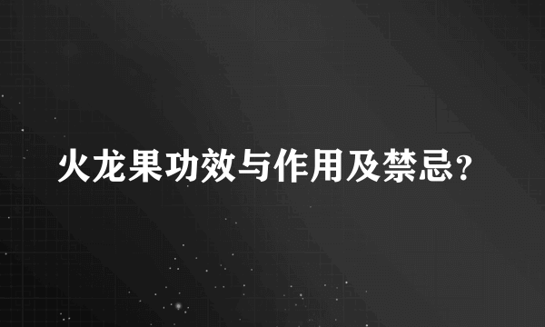 火龙果功效与作用及禁忌？