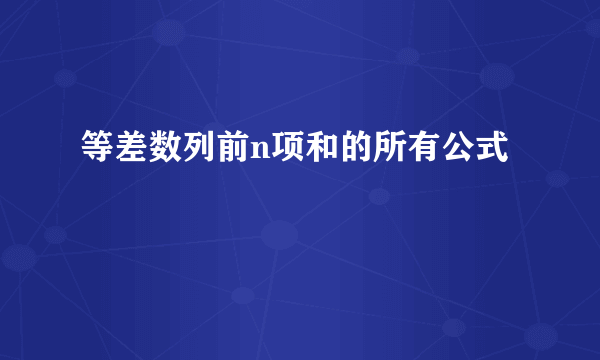 等差数列前n项和的所有公式