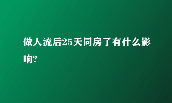 做人流后25天同房了有什么影响?