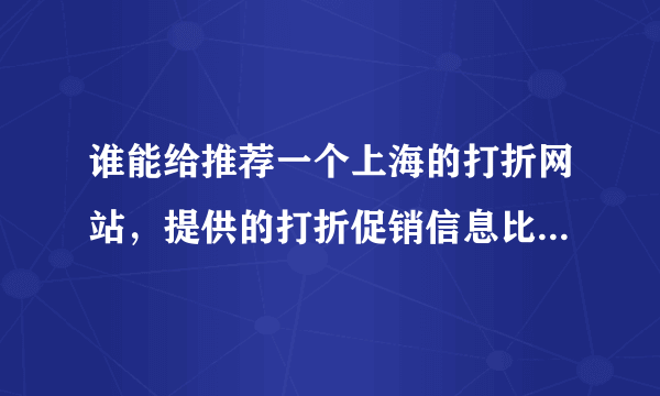 谁能给推荐一个上海的打折网站，提供的打折促销信息比较全的网站，谢谢，一定要上海本地的，我在上海，谢