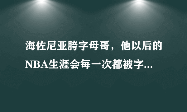 海佐尼亚胯字母哥，他以后的NBA生涯会每一次都被字母哥打爆吗？