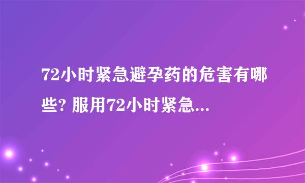 72小时紧急避孕药的危害有哪些? 服用72小时紧急避孕药注意这4点