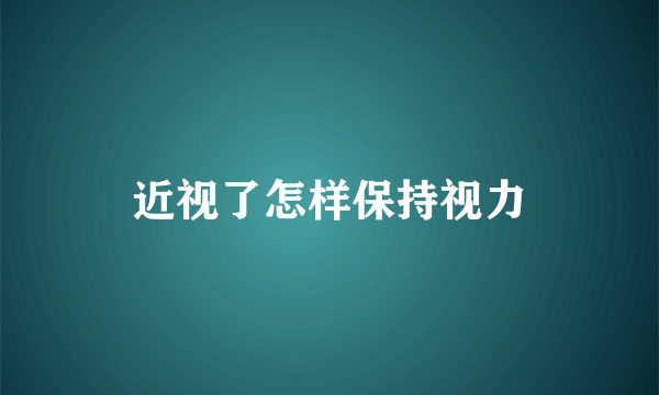 近视了怎样保持视力