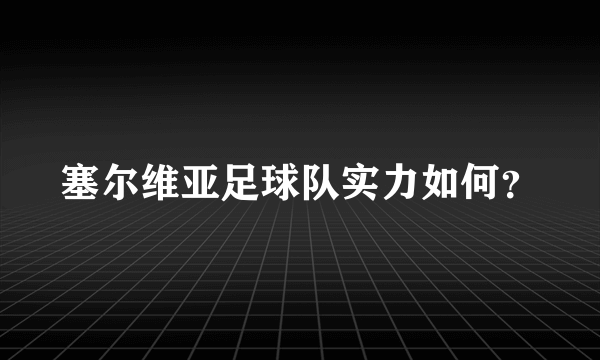 塞尔维亚足球队实力如何？