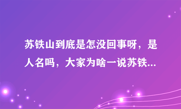 苏铁山到底是怎没回事呀，是人名吗，大家为啥一说苏铁山就厌恶，就骂呢。