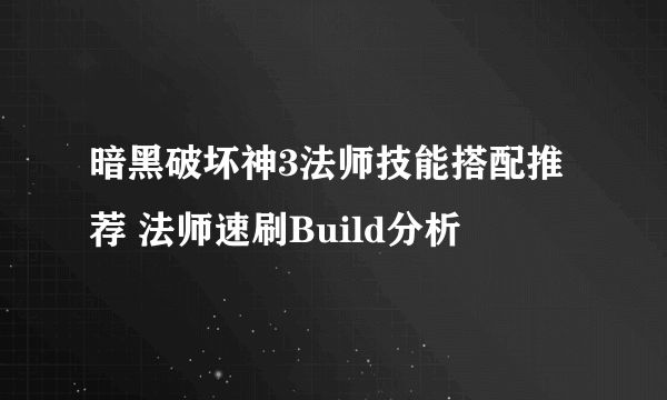 暗黑破坏神3法师技能搭配推荐 法师速刷Build分析