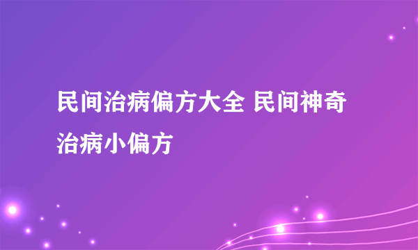 民间治病偏方大全 民间神奇治病小偏方