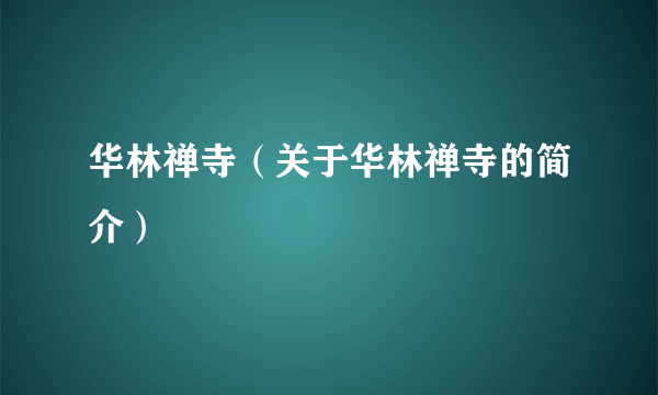 华林禅寺（关于华林禅寺的简介）