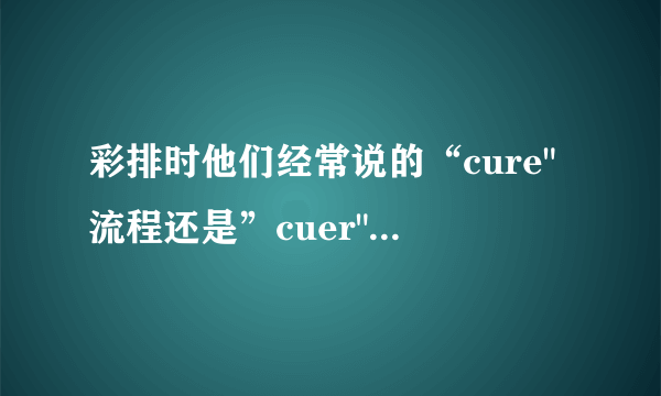 彩排时他们经常说的“cure