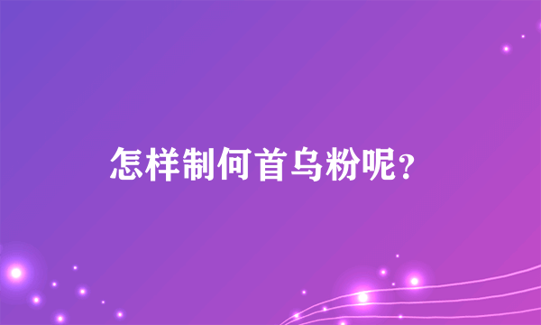 怎样制何首乌粉呢？