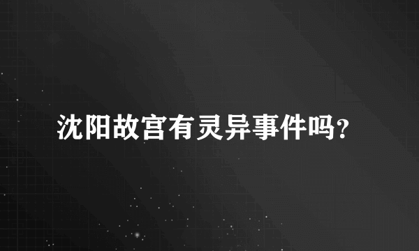 沈阳故宫有灵异事件吗？